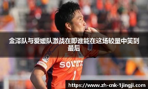 金泽队与爱媛队激战在即谁能在这场较量中笑到最后